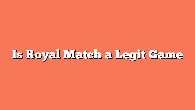 Is Royal Match a Legit Game