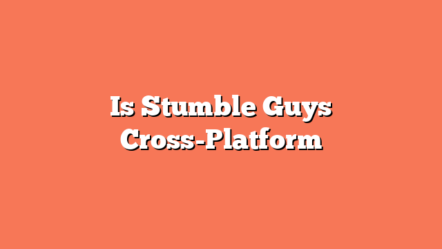 Is Stumble Guys Cross-Platform