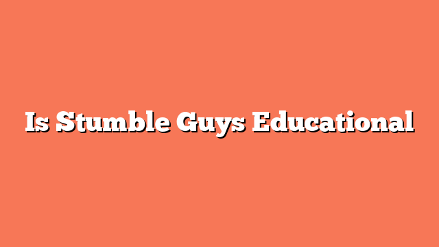 Is Stumble Guys Educational