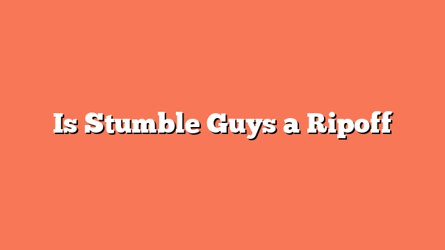 Is Stumble Guys a Ripoff