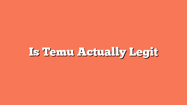 Is Temu Actually Legit