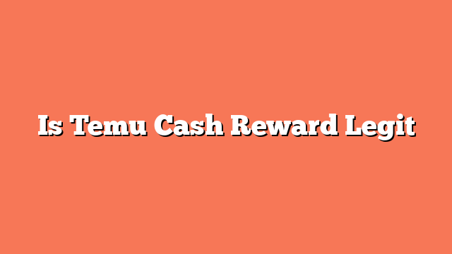 Is Temu Cash Reward Legit