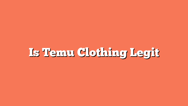 Is Temu Clothing Legit