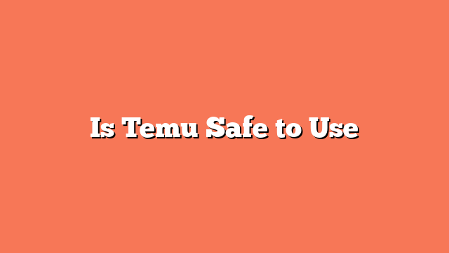 Is Temu Safe to Use