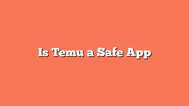 Is Temu a Safe App