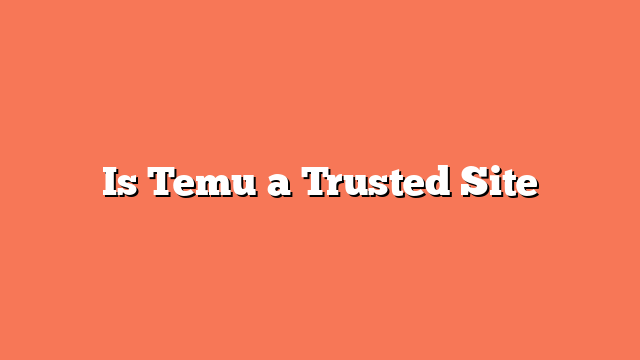 Is Temu a Trusted Site