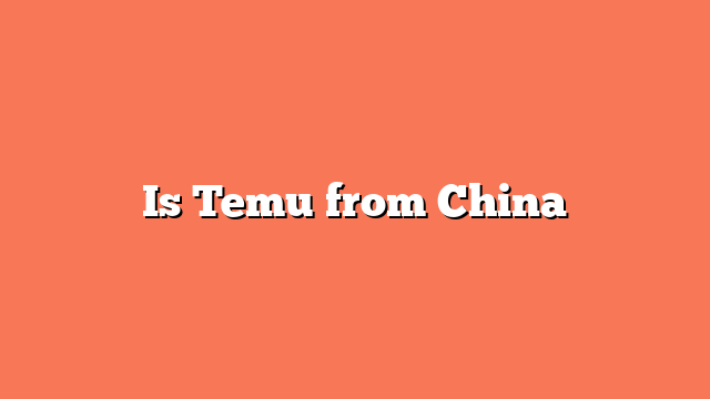 Is Temu from China