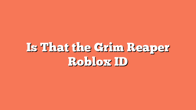 Is That the Grim Reaper Roblox ID