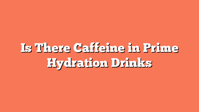 Is There Caffeine in Prime Hydration Drinks