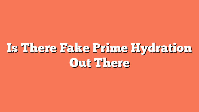 Is There Fake Prime Hydration Out There