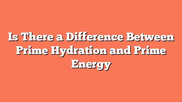 Is There a Difference Between Prime Hydration and Prime Energy