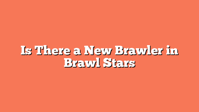 Is There a New Brawler in Brawl Stars