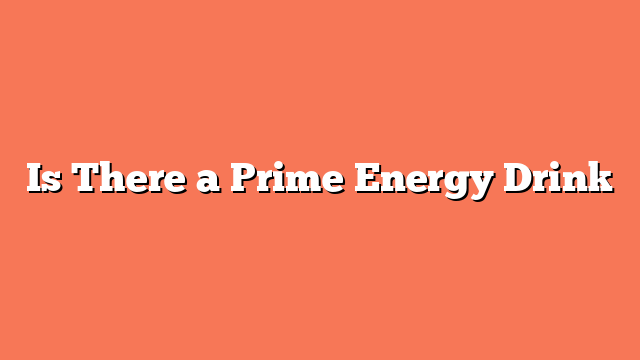 Is There a Prime Energy Drink