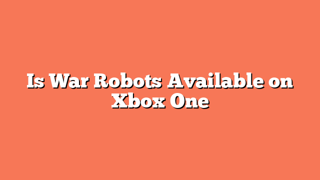 Is War Robots Available on Xbox One