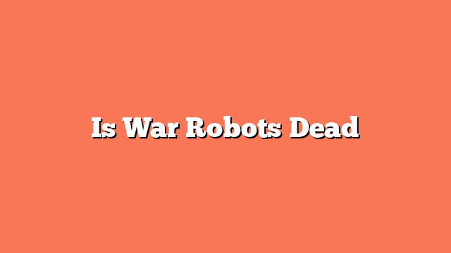 Is War Robots Dead