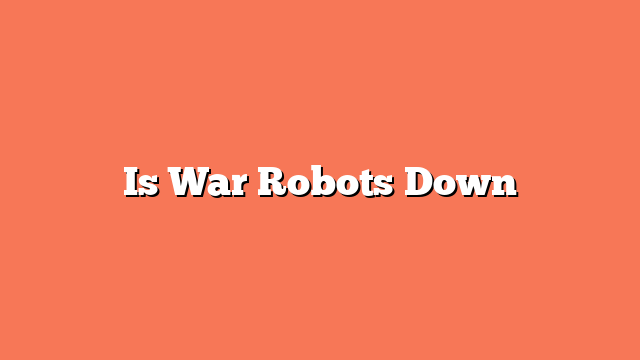 Is War Robots Down