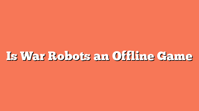 Is War Robots an Offline Game