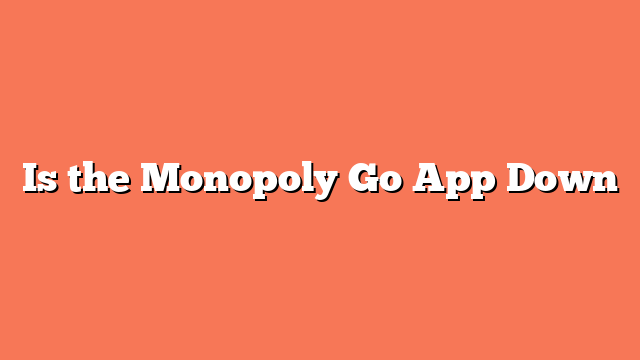 Is the Monopoly Go App Down