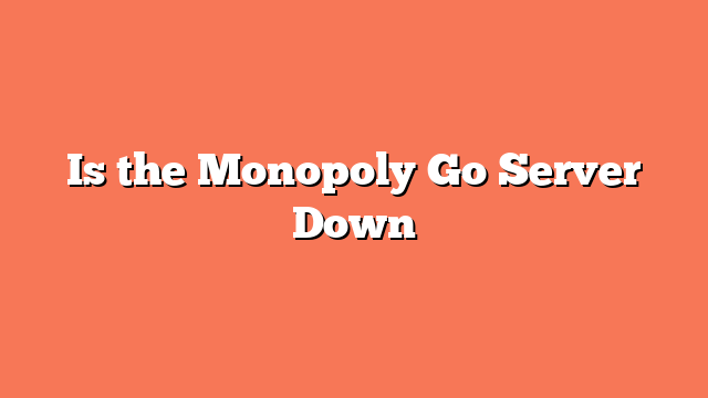 Is the Monopoly Go Server Down
