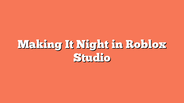 Making It Night in Roblox Studio