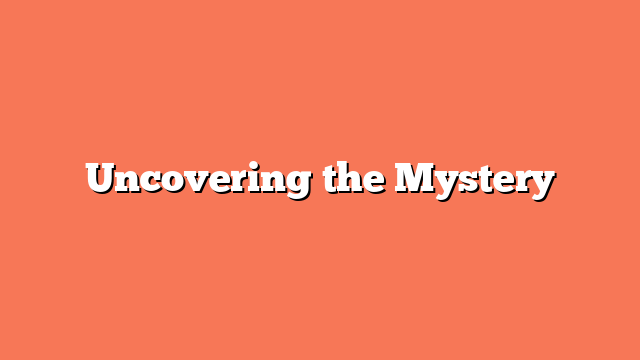 Uncovering the Mystery