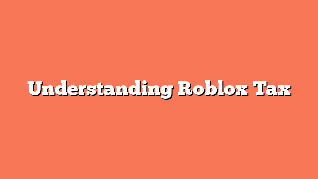 Understanding Roblox Tax