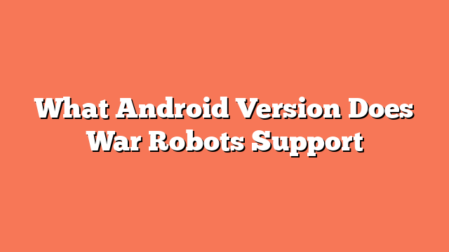 What Android Version Does War Robots Support