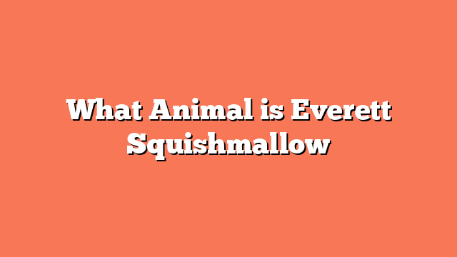 What Animal is Everett Squishmallow