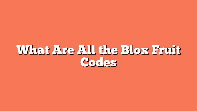 What Are All the Blox Fruit Codes