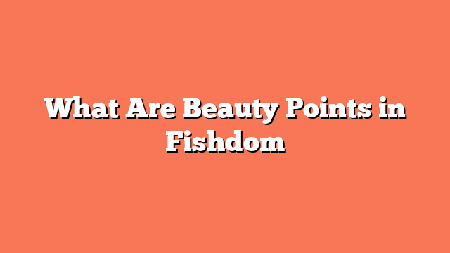 What Are Beauty Points in Fishdom