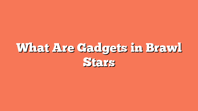 What Are Gadgets in Brawl Stars