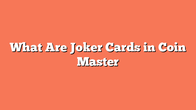 What Are Joker Cards in Coin Master