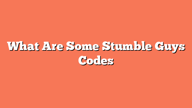 What Are Some Stumble Guys Codes