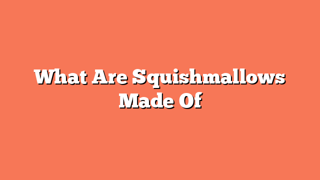 What Are Squishmallows Made Of