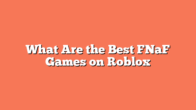 What Are the Best FNaF Games on Roblox