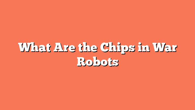 What Are the Chips in War Robots