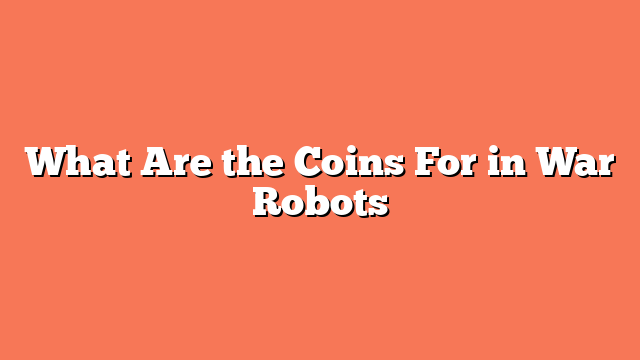 What Are the Coins For in War Robots