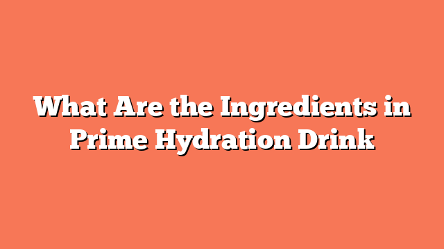 What Are the Ingredients in Prime Hydration Drink