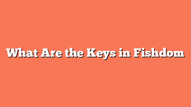 What Are the Keys in Fishdom