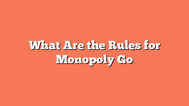 What Are the Rules for Monopoly Go