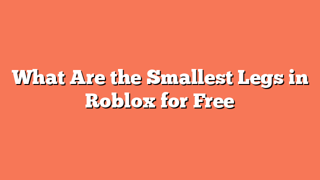 What Are the Smallest Legs in Roblox for Free