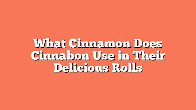 What Cinnamon Does Cinnabon Use in Their Delicious Rolls