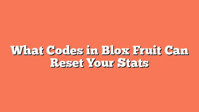 What Codes in Blox Fruit Can Reset Your Stats