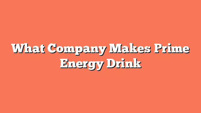 What Company Makes Prime Energy Drink