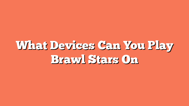 What Devices Can You Play Brawl Stars On