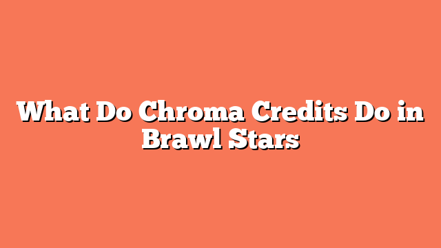 What Do Chroma Credits Do in Brawl Stars