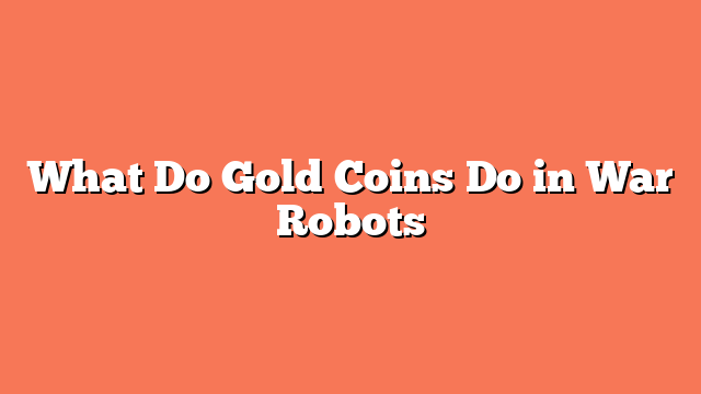 What Do Gold Coins Do in War Robots