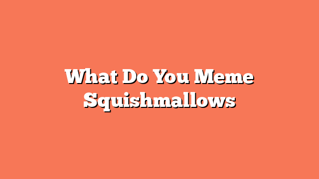 What Do You Meme Squishmallows