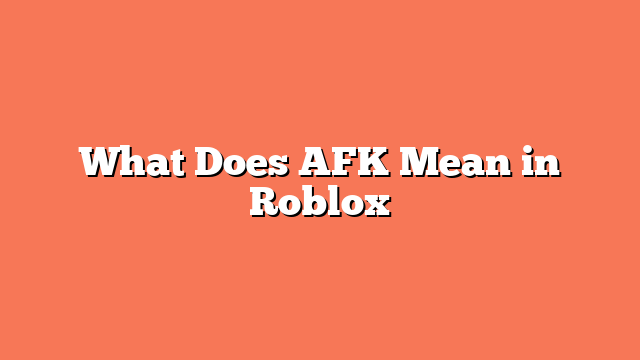 What Does AFK Mean in Roblox