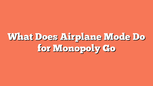 What Does Airplane Mode Do for Monopoly Go